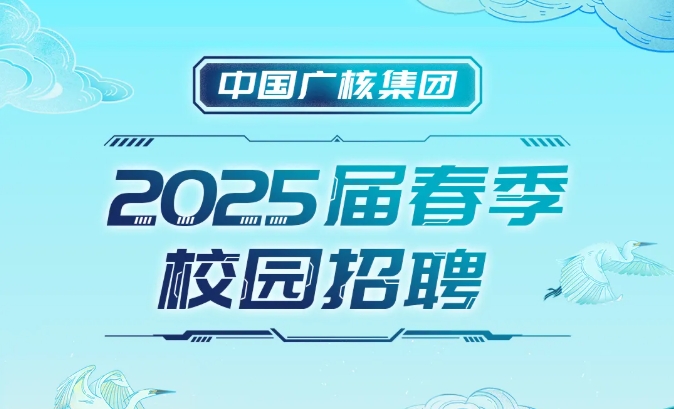 中国广核集团2025届春季校园招聘正式启动